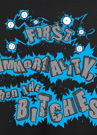 First Immortality Then The Bitches T-shirt