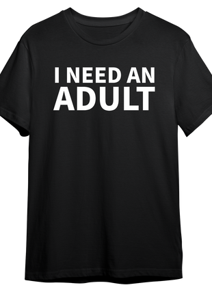 I Need An Adult T-shirt