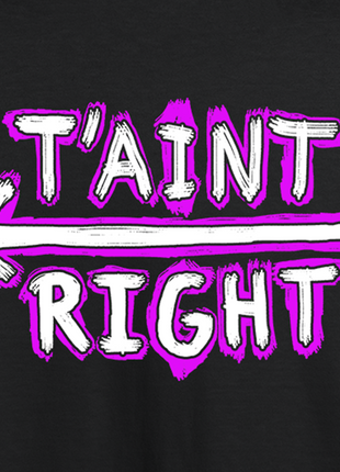 T'AINT RIGHT