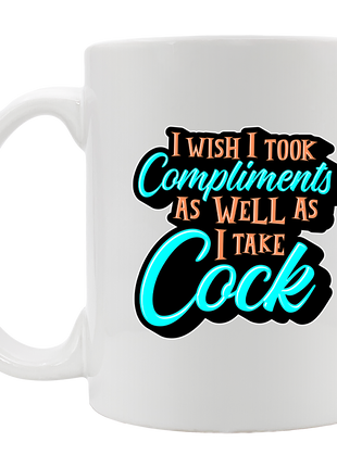 I Wish I Took Compliments As Well As I Take Cock Mug